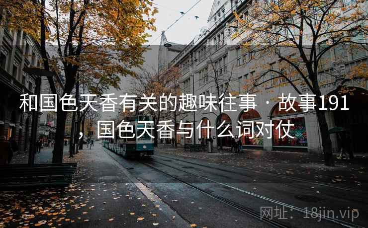 和国色天香有关的趣味往事 · 故事191，国色天香与什么词对仗