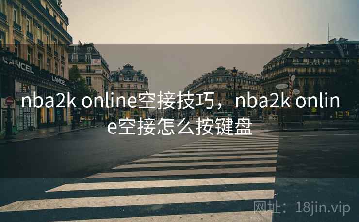 nba2k online空接技巧，nba2k online空接怎么按键盘
