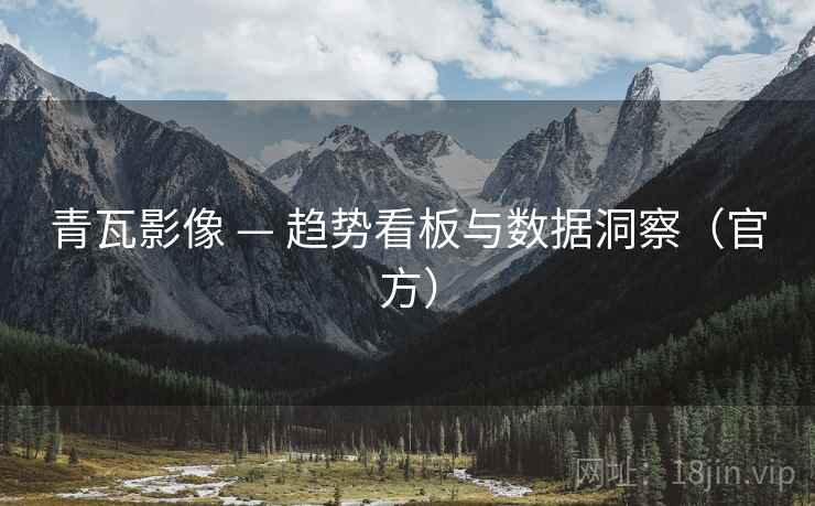 青瓦影像 — 趋势看板与数据洞察（官方）