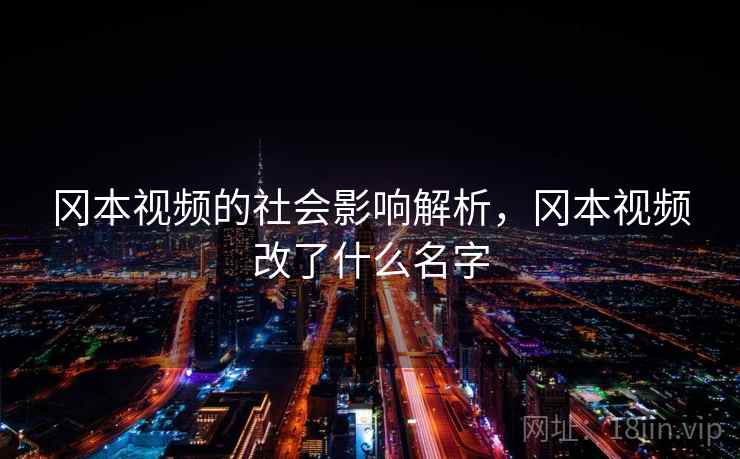 冈本视频的社会影响解析，冈本视频改了什么名字