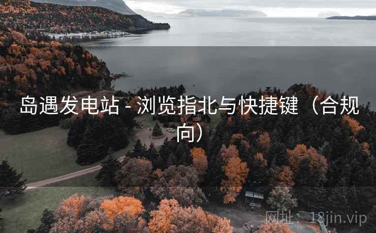 岛遇发电站 - 浏览指北与快捷键（合规向）