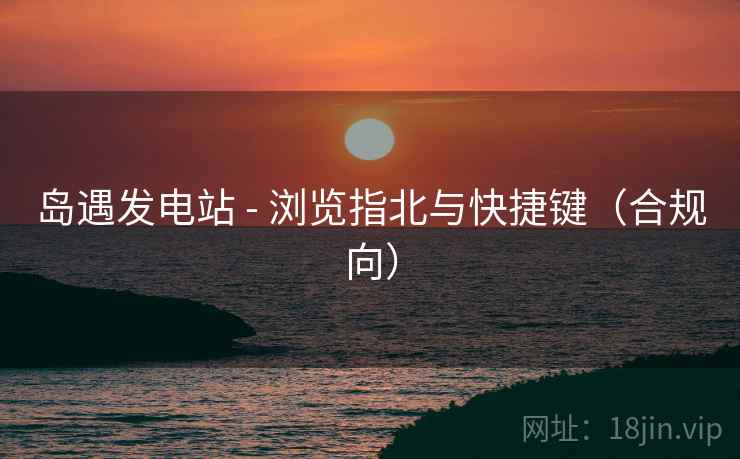 岛遇发电站 - 浏览指北与快捷键（合规向）