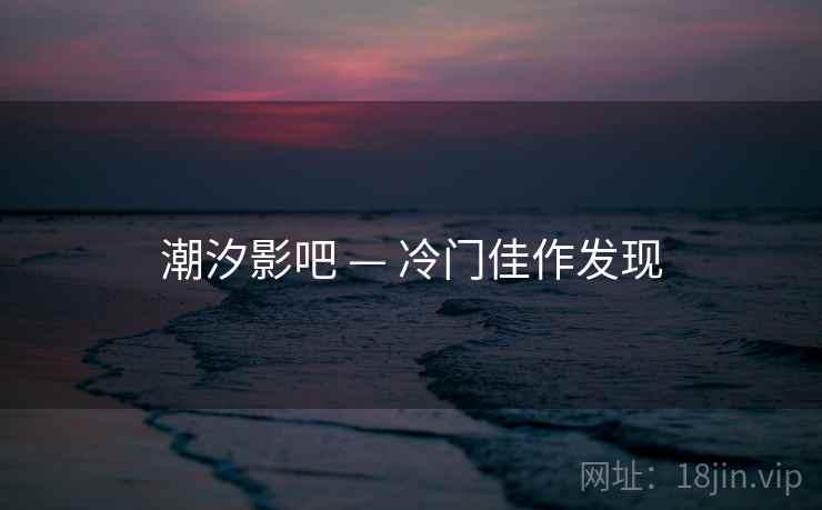 潮汐影吧 — 冷门佳作发现